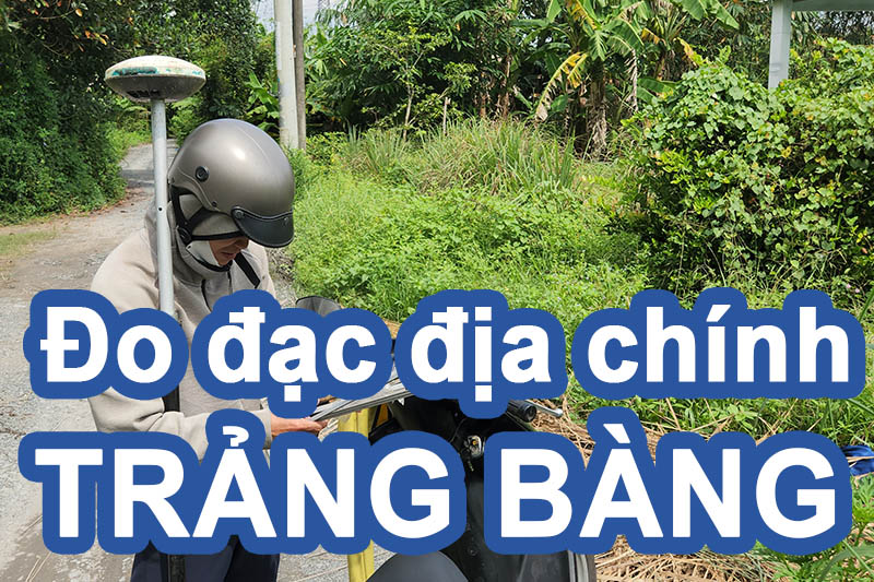 Đo đạc địa chính phường Trảng Bàng bổ sung hồ sơ giấy tờ nhà đất